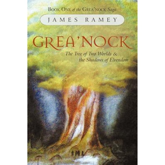 Grea'nock: The Tree of Two Worlds and the Shadows of Elvendom (Paperback) by James Ramey