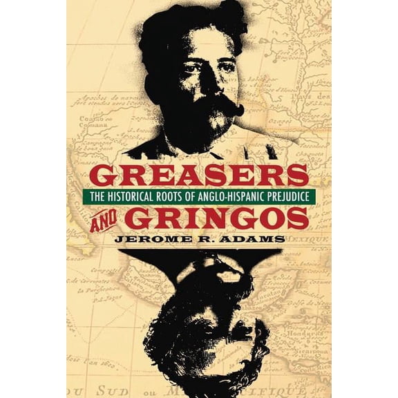 Greasers and Gringos: The Historical Roots of Anglo-Hispanic Prejudice (Paperback)
