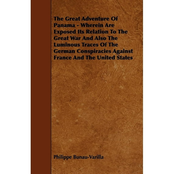 The Great Adventure Of Panama - Wherein Are Exposed Its Relation To The Great War And Also The Luminous Traces Of The Ge, (Paperback)