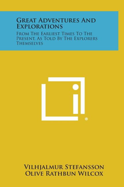 Present Explorers Great Adventures and Explorations: From the Earliest Times to the ...