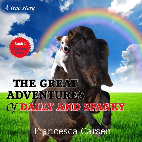 The Great Adventures of Dally and Spanky: The true story of a rescued miniature horse and a Jack Russell puppy, (Paperback)