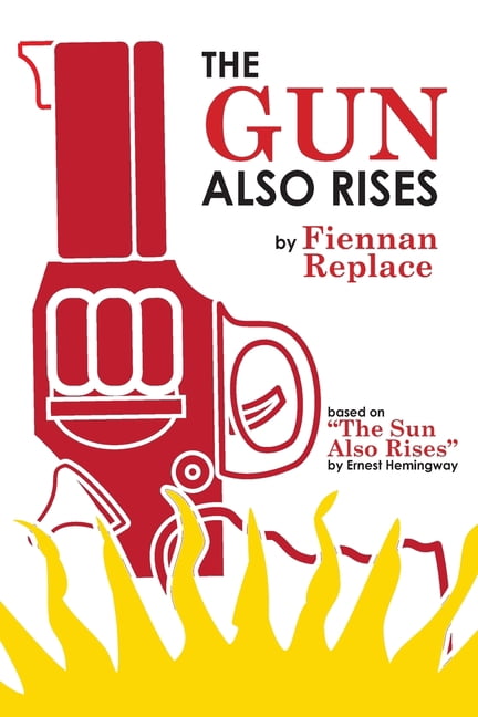 Great American Classics by Fiennan Replace: The Gun Also Rises : Based on The Sun Also Rises by Ernest Hemingway (Paperback)