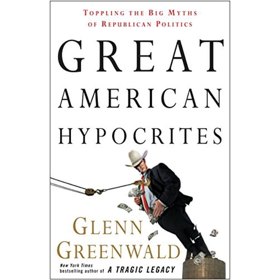 Pre-Owned Great American Hypocrites: Toppling the Big Myths of Republican Politics (Paperback) 0307408663 9780307408662