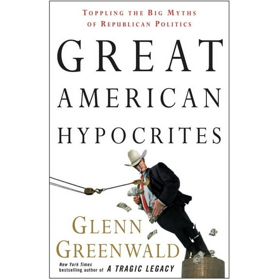 Great American Hypocrites: Toppling the Big Myths of Republican Politics, (Paperback)