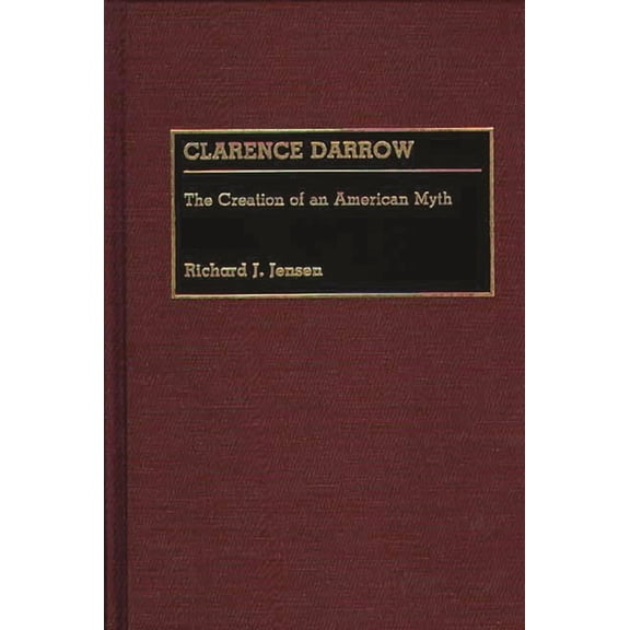 Great American Orators Clarence Darrow: The Creation of an American Myth, (Hardcover)