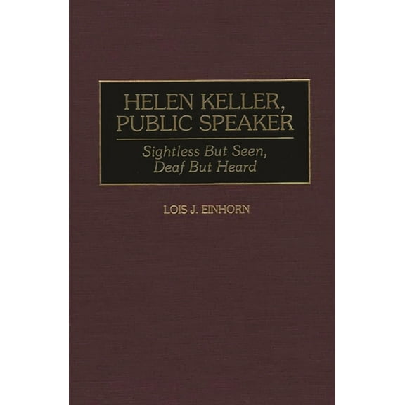 Great American Orators Helen Keller, Public Speaker: Sightless But Seen, Deaf But Heard, (Hardcover)
