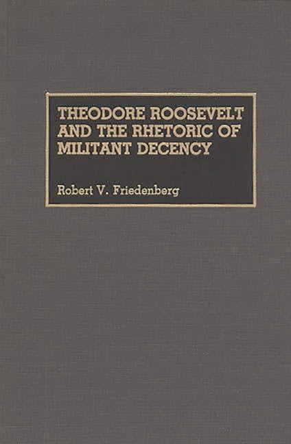 Great American Orators Theodore Roosevelt and the Rhetoric of Militant ...
