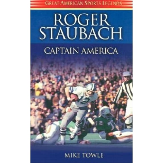 Great American Sports Legends Roger Staubach: Captain America, (Hardcover)