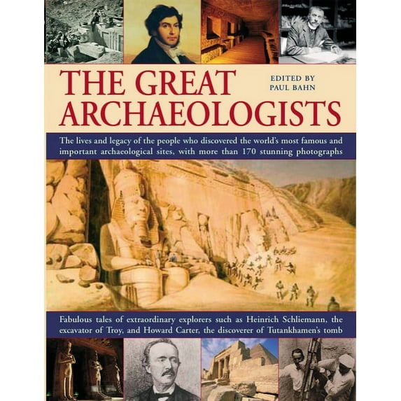 The Great Archaeologists : The lives and legacy of the people who discovered the world's most famous archaeological sites, with 200 stunning color photographs (Paperback)