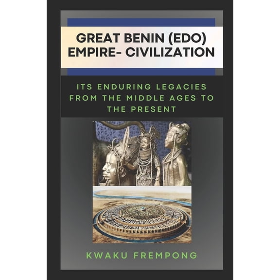 Great Benin (Edo) Empire-Civilization: Its Enduring Legacies From the Middle Ages to the Present, (Paperback)