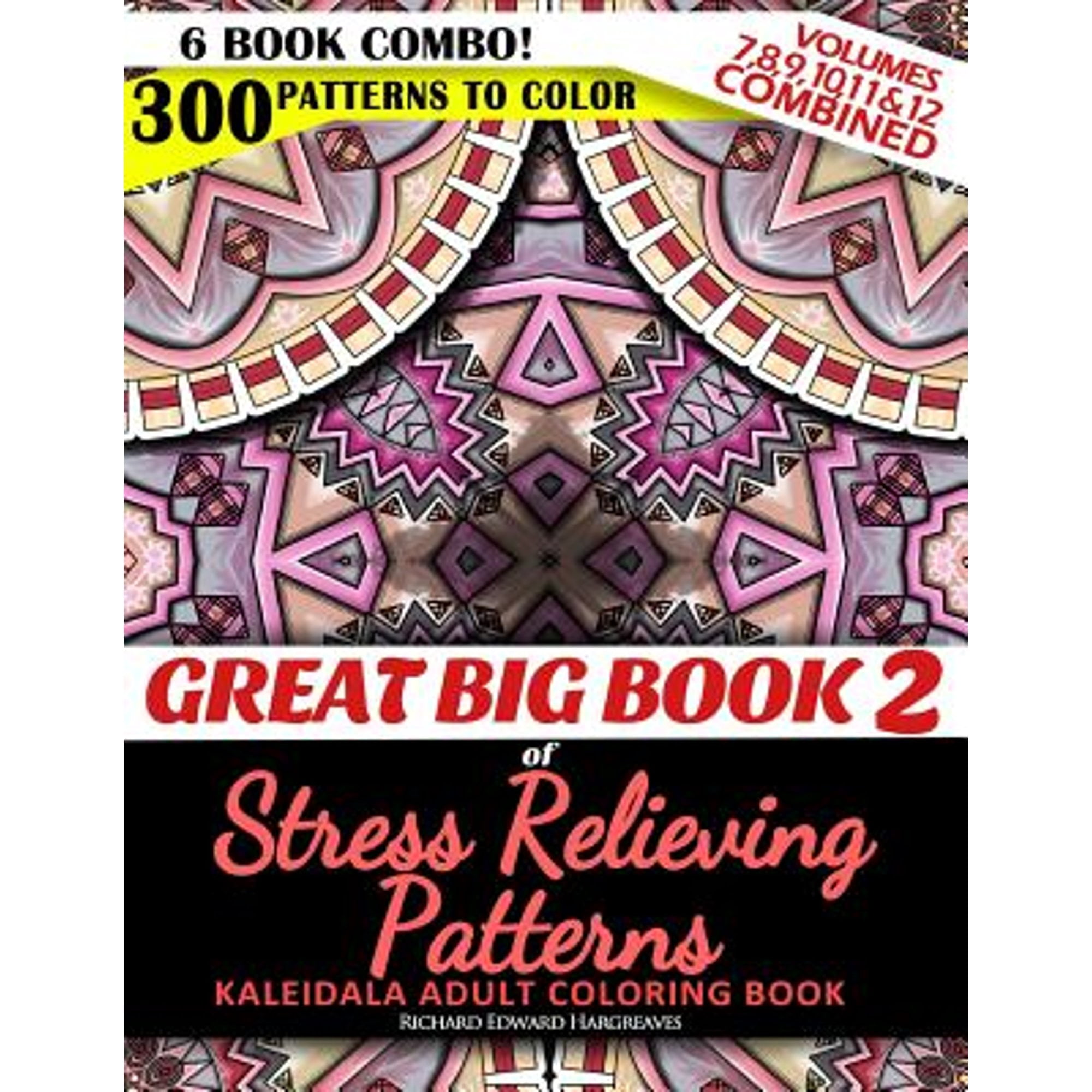 Great Big Book 2 of Stress Relieving Patterns - Kaleidala Adult Coloring Book - 300 Patterns to Color - Vol. 7,8,9,10,11 & 12 Combined: 6 Book Combo -