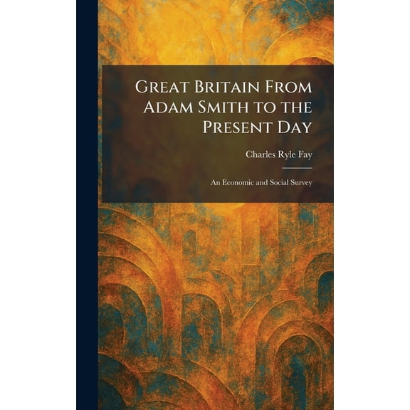Great Britain From Adam Smith to the Present Day: An Economic and Social Survey, (Hardcover)