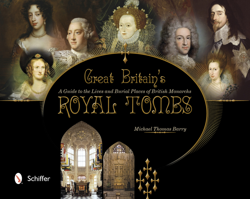 Great Britain's Royal Tombs: A Guide to the Lives and Burial Places of ...