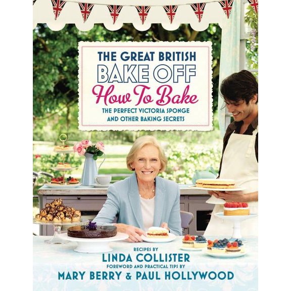 Great British Bake Off The Great British Bake Off: How to Bake, (Hardcover)