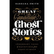 Great Canadian Ghost Stories Legendary Tales of Hauntings from Coast to Coast, Paperback
