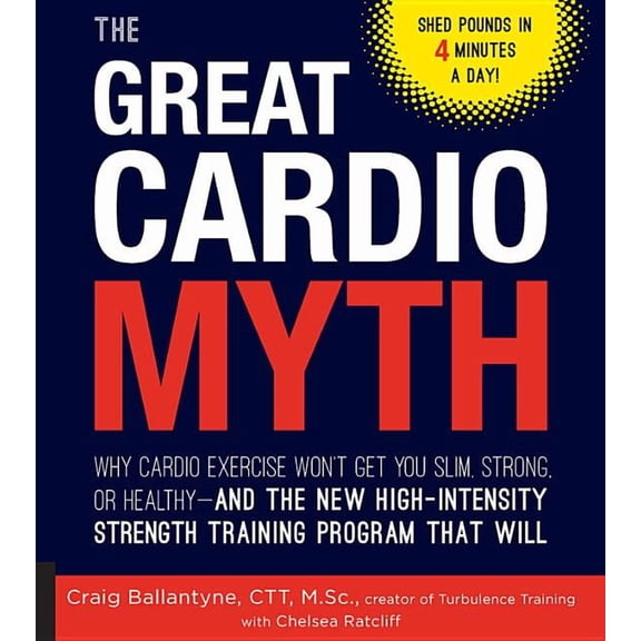 The Great Cardio Myth: Why Cardio Exercise Won't Get You Slim, Strong, or Healthy - And the New High (Paperback) by Craig Ballantyne, Chelsea Ratcliff