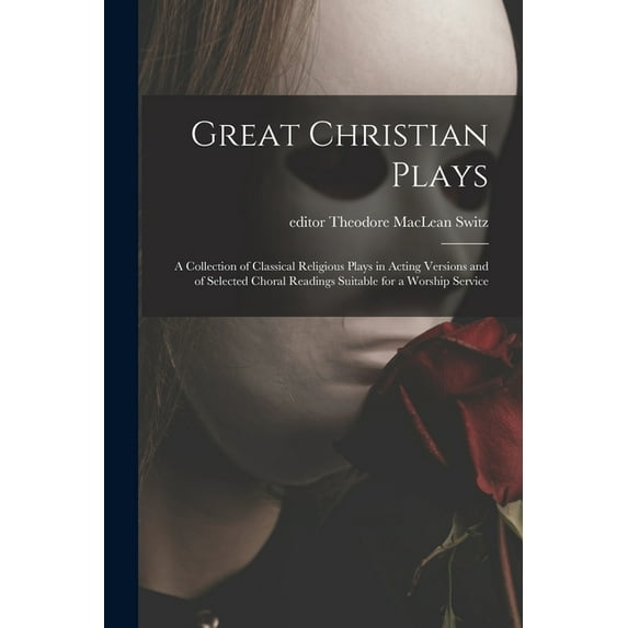 Great Christian Plays; a Collection of Classical Religious Plays in Acting Versions and of Selected Choral Readings Suit, (Paperback)