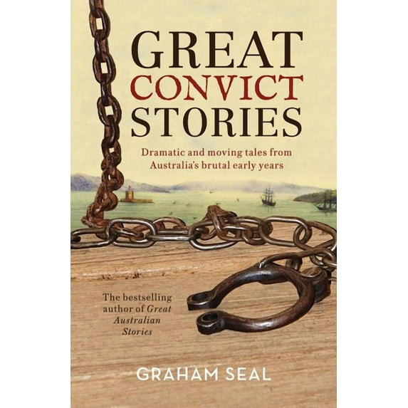 Great Convict Stories : Dramatic and Moving Tales From Australia's Brutal Early Years (Paperback)