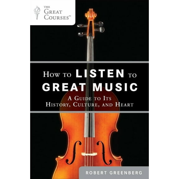 Great Courses How to Listen to Great Music: A Guide to Its History, Culture, and Heart, (Paperback)