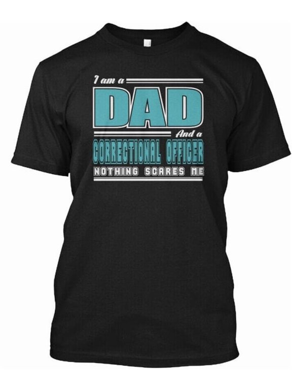 Great Dad And Correctional Officer Job Scare S I Am T-shirt Made In USA S-5XL