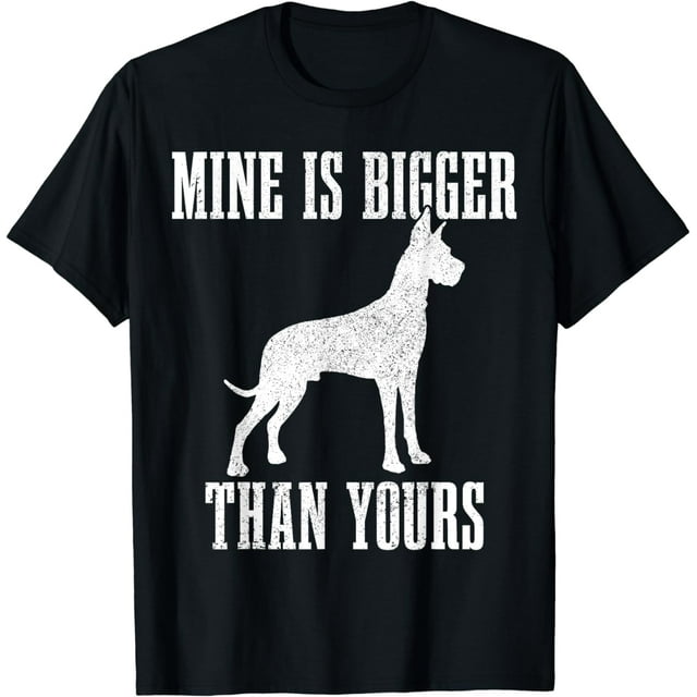 Great Dane Dog Mine Is Bigger Than Yours Great Dane Mom Dad T-Shirt ...