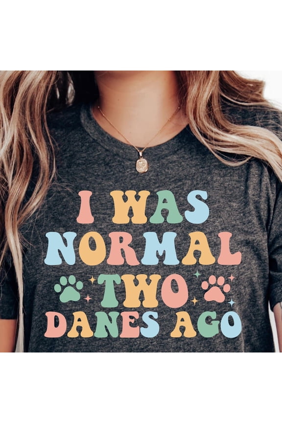 Great Dane Lover Shirt I Was Normal Two Great Danes Ago Shirt Great Dane Owner Gift Dog Mom Shirt Unisex S-5XL Hot Trending Shirt, Vintage Birthday Gift
