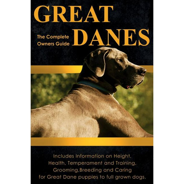 Great Danes The Complete Owners Guide. Includes Information on