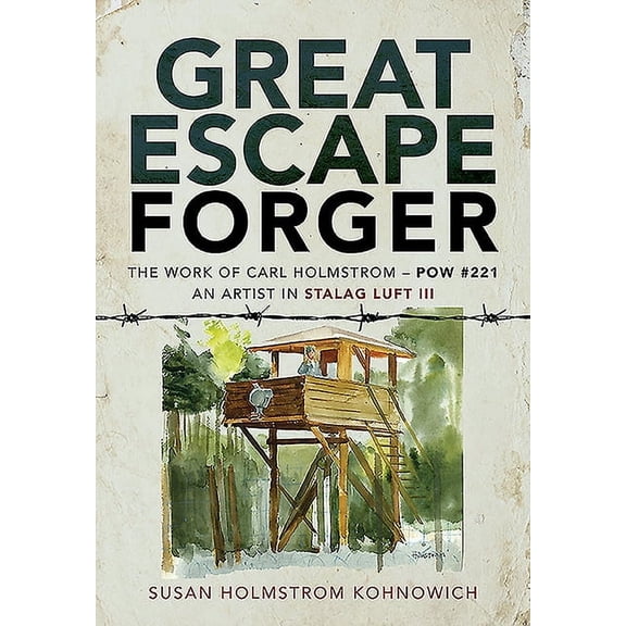 Great Escape Forger: The Work of Carl Holmstrom - POW #221. an Artist in Stalag Luft III (Hardcover)