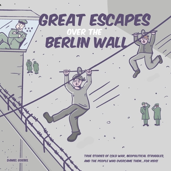 Great Escapes Over the Berlin Wall: True stories of cold war, geopolitical struggles, and the people who overcame them.., (Paperback)