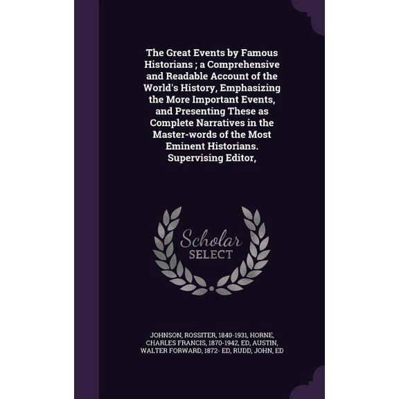 The Great Events by Famous Historians; a Comprehensive and Readable Account of the World's History, Emphasizing the More Important Events, and Presenting These as Complete Narratives in the Master-words of the Most Eminent Historians. Supervising Editor, (Hardcover)