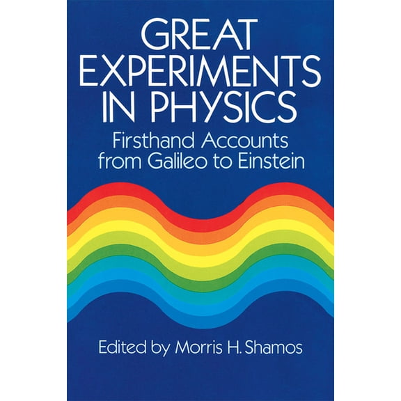 Great Experiments in Physics : Firsthand Accounts from Galileo to Einstein (Paperback)