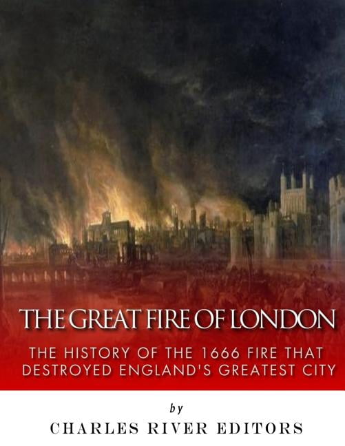 Great Fire of London : The History of the 1666 Fire That Destroyed ...