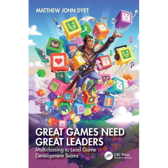 Great Games Need Great Leaders: Multiclassing to Lead Game Development Teams, (Paperback)
