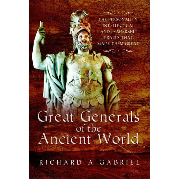 Pre-Owned Great Generals of the Ancient World: The Personality, Intellectual, and Leadership Traits That Made Them Great, (Paperback)