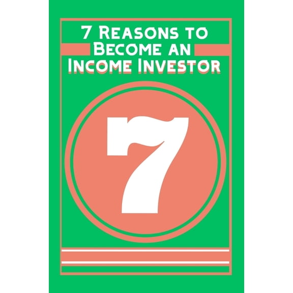 Great Investing: 7 Reasons to Become an Income Investor: Change Your Life Today (Paperback)