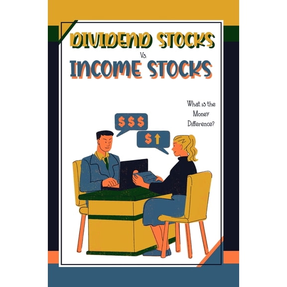 Great Investing: Dividends Stocks vs. Income Stocks: What is the Money Difference? (Paperback)