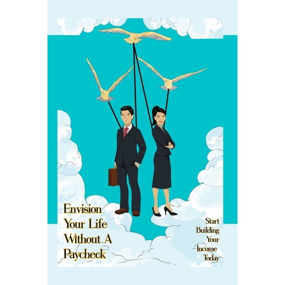 Great Investing Envision Your Life Without a Paycheck: Start Building Your Income Today, Book 124, (Paperback)