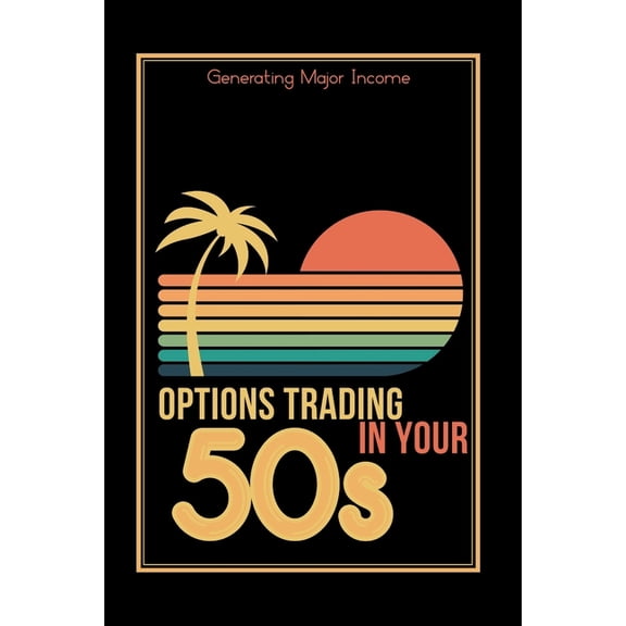 Great Investing Options Trading in Your 50s: Generating Major Income, Book 253, (Paperback)