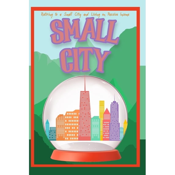 Great Investing: Retiring to a Small City : And Living on Passive Income (Series #129) (Paperback)