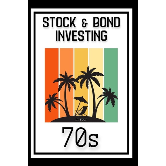 Great Investing: Stock & Bond Investing in Your 70s : Time to Build Generational Wealth (Series #153) (Paperback)