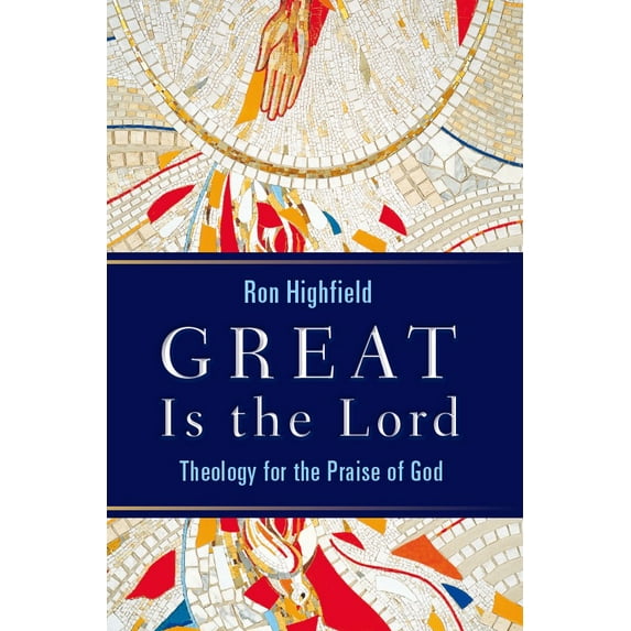 Great Is the Lord : Theology for the Praise of God (Paperback)