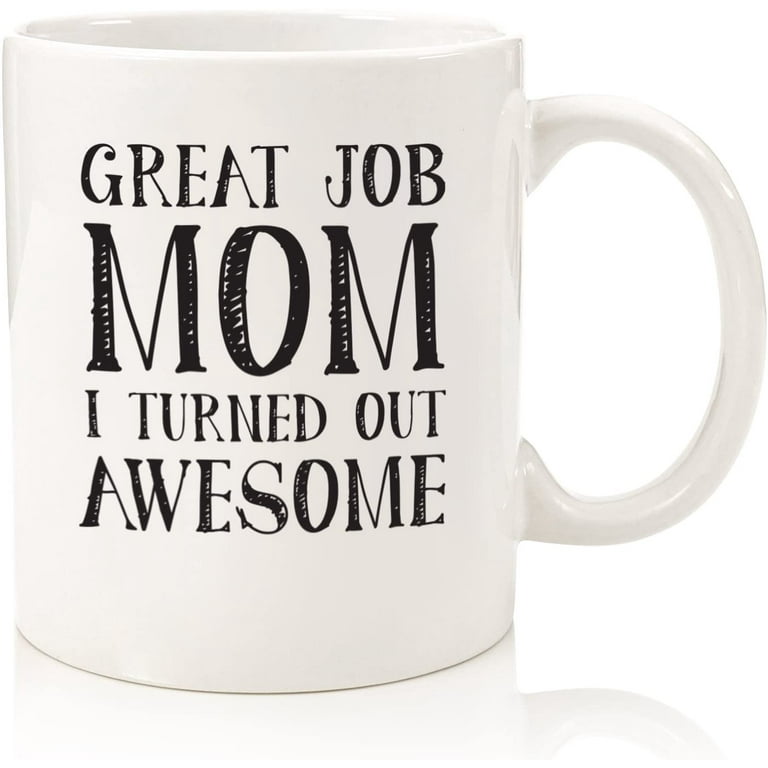 Great Job Mom Funny Coffee Mug - Gifts for Mom, Women - Best Mom