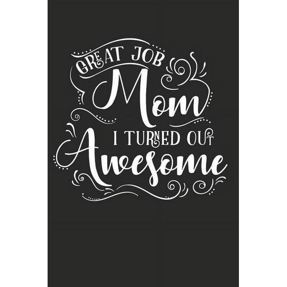 Great Job Mom I Turned Out Awesome: Blank Lined Writing Journal Notebook Diary 6x9