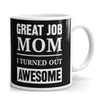 thumbnail image 1 of Great Job Mom I Turned Out Awesome Coffee Tea Ceramic Mug Office Work Cup Gift, 1 of 3