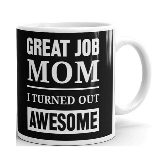 Great Job Mom I Turned Out Awesome Coffee Tea Ceramic Mug Office Work Cup Gift