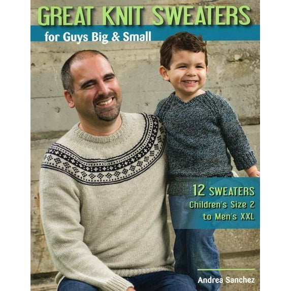 Great Knit Sweaters for Guys Big & Small : 12 Sweaters: Children's Size 2 to Men's XXL (Paperback)