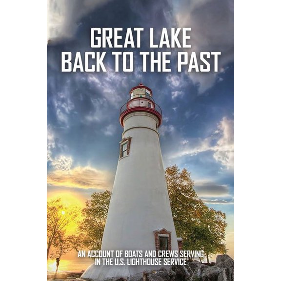 Great Lake Back To The Past: An Account Of Boats And Crews Serving In The U.S. Lighthouse Service: Lighthouse Tender Construction (Paperback)