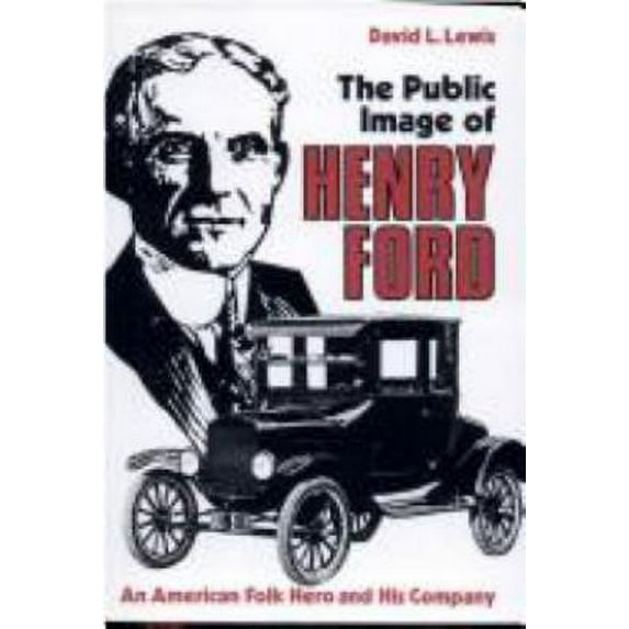 Pre-Owned The Public Image of Henry Ford: An American Folk Hero and His Company (Paperback) 0814318924 9780814318928