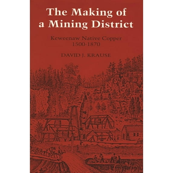 Great Lakes Books The Making of a Mining District: Keweenaw Native Copper 1500-1870, (Paperback)