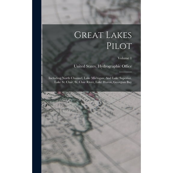 Great Lakes Pilot: Including North Channel, Lake Michigan, And Lake Superior. Lake St. Clair, St. Clair River, Lake Huro, (Hardcover)